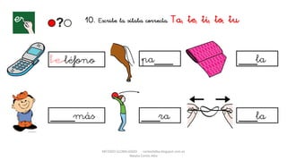 METODO GLOBALIZADO cortes0alba.blogspot.com.es
Natalia Cortés Alba
10. Escribe la sílaba correcta. Ta, te, ti, to, tu
léfono pa___
____más
___la
___ra ___la
 