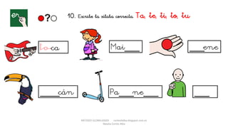 METODO GLOBALIZADO cortes0alba.blogspot.com.es
Natalia Cortés Alba
10. Escribe la sílaba correcta. Ta, te, ti, to, tu
ca Mai___
____cán
___ene
Pa___ne___ ___
 