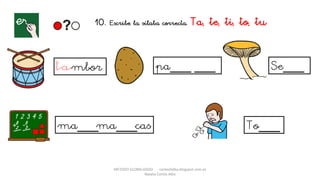 METODO GLOBALIZADO cortes0alba.blogspot.com.es
Natalia Cortés Alba
10. Escribe la sílaba correcta. Ta, te, ti, to, tu
mbor pa___ ___ Se___
ma___ma___cas To___
 