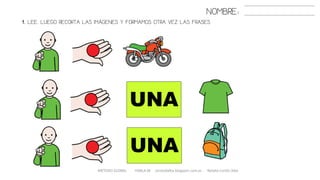 1. LEE. LUEGO RECORTA LAS IMÁGENES Y FORMAMOS OTRA VEZ LAS FRASES
METODO GLOBAL HABLA-M cortes0alba.blogspot.com.es Natalia Cortés Alba
NOMBRE:
UNA
UNA
 