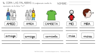 AMIGO
amigo
AMIGA CAMISETA
amiga
MIRA
miracamiseta
4. COPIA LAS PALABRAS. El profesorado resalta la
aparición de la letra “m”.
NOMBRE:
MIO
mío
METODO GLOBAL cortes0alba.blogspot.com.es Natalia Cortés Alba
 