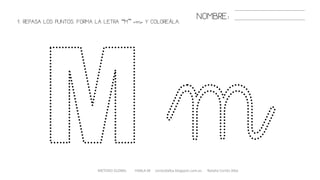 1. REPASA LOS PUNTOS. FORMA LA LETRA “M” «m» Y COLOREÁLA.
METODO GLOBAL HABLA-M cortes0alba.blogspot.com.es Natalia Cortés Alba
NOMBRE:
 