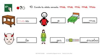 10. Escribe la sílaba correcta. ma, me, mi, mo, mu
sa ___o
____lo
___ma
___jer ___ércoles
METODO GLOBAL cortes0alba.blogspot.com.es Natalia Cortés Alba
 