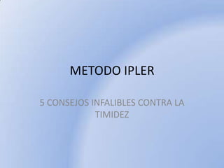 METODO IPLER 5 CONSEJOS INFALIBLES CONTRA LA TIMIDEZ 