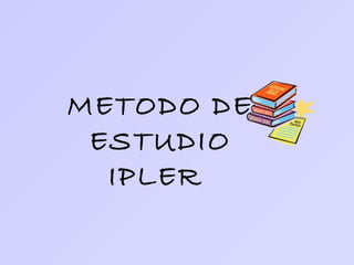 METODO DE ESTUDIO IPLER   
