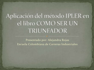 Presentado por: Alejandra Rojas
Escuela Colombiana de Carreras Industriales
 