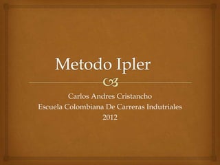 Carlos Andres Cristancho
Escuela Colombiana De Carreras Indutriales
                  2012
 