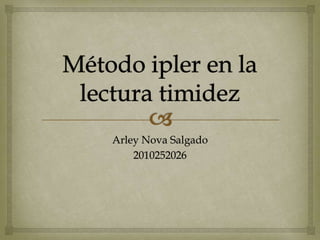 Método ipler en la lecturatimidez Arley Nova Salgado 2010252026 