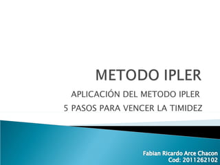 APLICACIÓN DEL METODO IPLER  5 PASOS PARA VENCER LA TIMIDEZ 