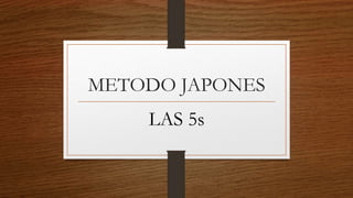 METODO JAPONES
LAS 5s
 