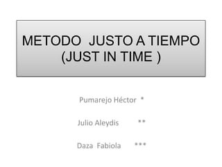 METODO JUSTO A TIEMPO
(JUST IN TIME )
Pumarejo Héctor *
Julio Aleydis

**

Daza Fabiola

***

 