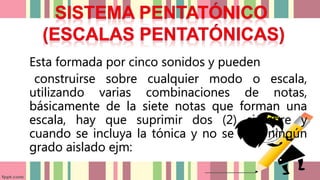 Esta formada por cinco sonidos y pueden
construirse sobre cualquier modo o escala,
utilizando varias combinaciones de notas,
básicamente de la siete notas que forman una
escala, hay que suprimir dos (2) siempre y
cuando se incluya la tónica y no se deje ningún
grado aislado ejm:
 