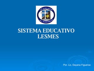 SISTEMA EDUCATIVO  LESMES Por. Lic. Dayana Figueroa 