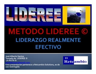 José Alberto Santos
Tomado de LIDEREE ©
LA RUTA ©
geoliderazgo@gmail.com
Esta presentación pertenece a Retcambio Solutions, es de
uso restringido.

 