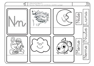 Libro de la letra N.
Técnica: Repasar con pinturas, recortar y pegar
NidoNido
NubeNubeLunaLuna
MonoMono
NemoNemo
NnNn
 