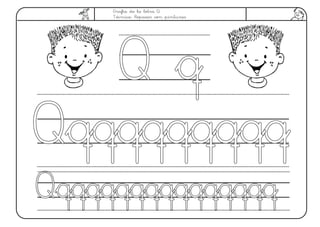 Grafía de la letra Q.
Técnica: Repasar con pinturas.
Q qQ q
QqqqqqqqqqQqqqqqqqqq
QqqqqqqqqqqqqqqqQqqqqqqqqqqqqqqq
 