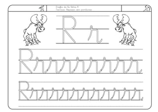 Grafía de la letra R.
Técnica: Repasar con pinturas.
R rR r
RrrrrrrrrRrrrrrrrr
RrrrrrrrrrrrRrrrrrrrrrrr
 