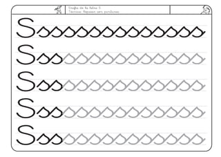 Grafía de la letra S
Técnica: Repasar con pinturas.
Ssssssssssssss
Ssssssssssssss
Ssssssssssssss
Ssssssssssssss
Ssssssssssssss
 