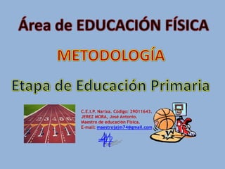 C.E.I.P. Narixa. Código: 29011643.
JEREZ MORA, José Antonio.
Maestro de educación Física.
E-mail: maestrojajm74@gmail.com
 