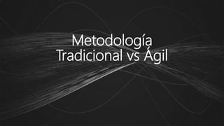 Metodología
Tradicional vs Ágil
 