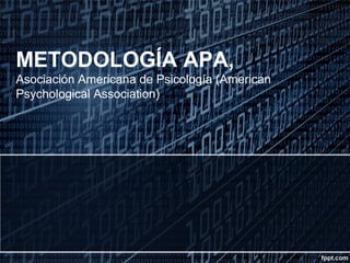 METODOLOGÍA APA,
Asociación Americana de Psicología (American
Psychological Association)
 