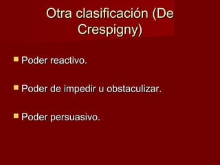 Otra clasificación (DeOtra clasificación (De
Crespigny)Crespigny)
 Poder reactivo.Poder reactivo.
 Poder de impedir u ob...