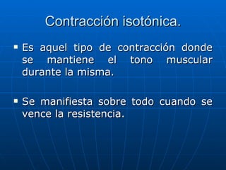 Contracción isotónica. <ul><li>Es aquel tipo de contracción donde se mantiene el tono muscular durante la misma. </li></ul...