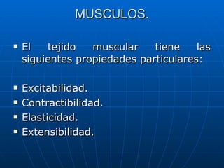 MUSCULOS. <ul><li>El tejido muscular tiene las siguientes propiedades particulares: </li></ul><ul><li>Excitabilidad. </li>...