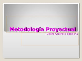 Metodología Proyectual Diseño Control e ingeniería 