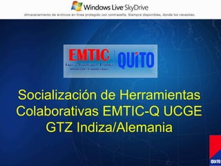 Socialización de Herramientas Colaborativas EMTIC-Q UCGE GTZ Indiza/Alemania 
