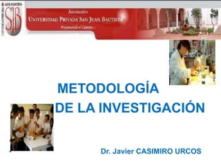 •

METODOLOGÍA
DE LA INVESTIGACIÓN

•
•

Dr. Javier CASIMIRO URCOS

 