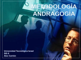 METODOLOGÍA ANDRAGOGÍA Universidad Tecnológica Israel SIE-9 Alex Carrión 