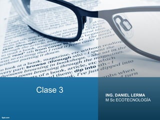 Clase 3 ING. DANIEL LERMA
M Sc ECOTECNOLOGÍA
 