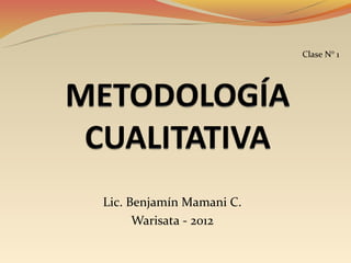 Clase N° 1




Lic. Benjamín Mamani C.
      Warisata - 2012
 
