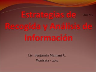 Clase N° 4




Lic. Benjamín Mamani C.
      Warisata - 2012
 