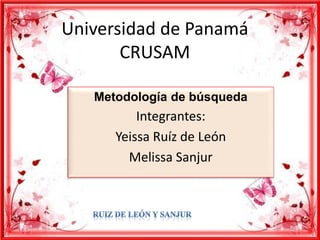 Universidad de Panamá
CRUSAM
Metodología de búsqueda

Integrantes:
Yeissa Ruíz de León
Melissa Sanjur

 