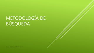 METODOLOGÍA DE
BÚSQUEDA
1 _ Luis de la Cruz - Wilberto Navarro
 