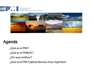Agenda¿Qué es el PMI?¿Qué es el PMBOK?¿Por qué certificar?¿Qué es el PMI Capítulo Buenos Aires Argentina?