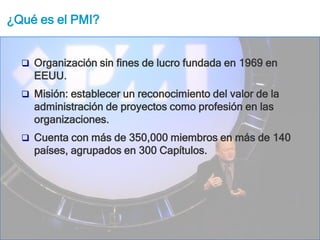 ¿Qué es el PMI?Organización sin fines de lucro fundada en 1969 en EEUU.