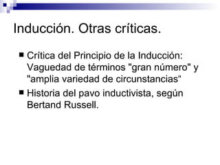 Inducción. Otras críticas.  Crítica del Principio de la Inducción: Vaguedad de términos "gran número" y "amplia variedad de circunstancias“ Historia del pavo inductivista, según Bertand Russell. 