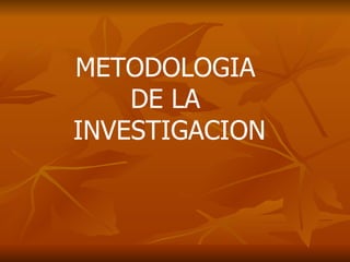 METODOLOGIA  DE LA  INVESTIGACION 