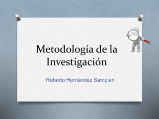Metodología de la
Investigación
Roberto Hernández Sampieri
 