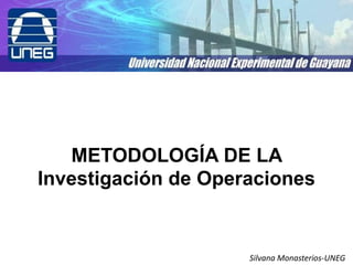 METODOLOGÍA DE LA
Investigación de Operaciones


                     Silvana Monasterios-UNEG
 