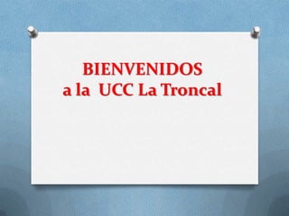 BIENVENIDOS
a la UCC La Troncal

 