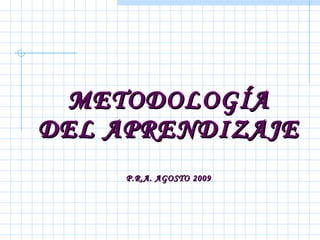 METODOLOGÍA DEL APRENDIZAJE P.R.A. AGOSTO 2009 