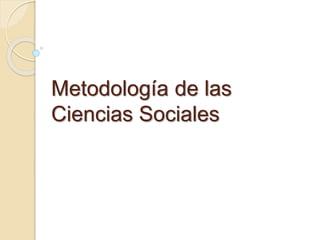 Metodología de las
Ciencias Sociales
 
