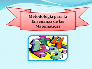 Metodología para la 
Enseñanza de las 
Matemáticas 
 