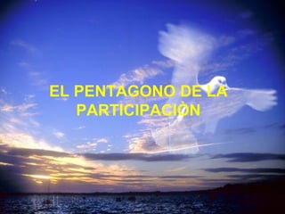 EL PENTAGONO DE LA
   PARTICIPACIÒN
 