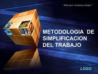 “ Add your company slogan ”




METODOLOGIA DE
SIMPLIFICACION
DEL TRABAJO



                    LOGO
 
