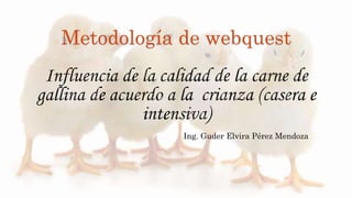Metodología de webquest
Ing. Guder Elvira Pérez Mendoza
 